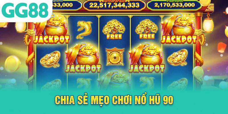 Chia sẻ mẹo chơi nổ hũ 90 từ người chơi chuyên nghiệp